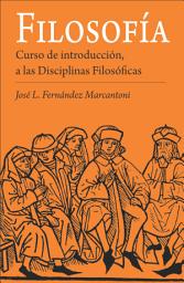 Icon image Filosofía de José L. Fernández Marcantoni: Curso de introducción, a las Disciplinas Filosóficas