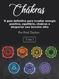 Icon image Chakras: O guia definitivo para irradiar energia positiva, equilíbrio, chakras e despertar seu terceiro olho