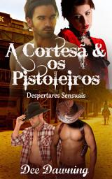 Icon image A Cortesã & os Pistoleiros: Um Romance de Ménage a Quatre Erótico