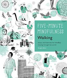 Icon image 5-Minute Mindfulness: Walking: Essays and Exercises for Mindfully Moving Through the World
