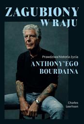 Icon image Zagubiony w raju. Prawdziwa historia życia Anthony'ego Bourdaina
