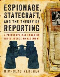 Icon image Espionage, Statecraft, and the Theory of Reporting: A Philosophical Essay on Intelligence Management