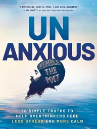Icon image Unanxious: 50 Simple Truths to Help Overthinkers Feel Less Stress and More Calm