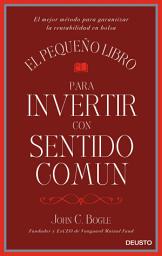 Icon image El pequeño libro para invertir con sentido común: El mejor método para garantizar la rentabilidad en bolsa