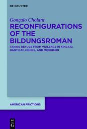 Icon image Reconfigurations of the Bildungsroman: Taking Refuge from Violence in Kincaid, Danticat, hooks, and Morrison
