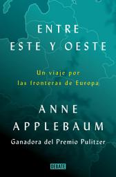 Icon image Entre Este y Oeste: Un viaje por las fronteras de Europa