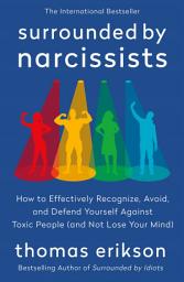 Icon image Surrounded by Narcissists: How to Effectively Recognize, Avoid, and Defend Yourself Against Toxic People (and Not Lose Your Mind) [The Surrounded by Idiots Series]