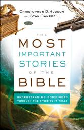 Icon image The Most Important Stories of the Bible: Understanding God's Word through the Stories It Tells