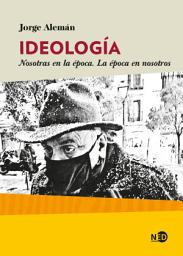 Icon image Ideología: Nosotras en la época. La época en nosotros