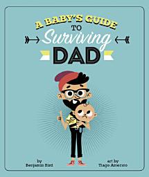 Icon image A Baby's Guide to Surviving Dad