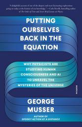 Icon image Putting Ourselves Back in the Equation: Why Physicists Are Studying Human Consciousness and AI to Unravel the Mysteries of the Universe