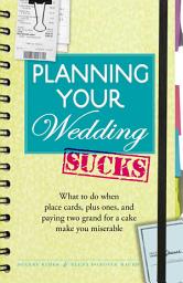 Icon image Planning Your Wedding Sucks: What to do when place cards, plus ones, and paying two grand for a cake make you miserable