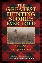 Icon image The Greatest Hunting Stories Ever Told: Twenty-Nine Unforgettable Tales