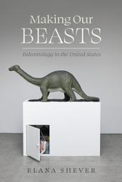 Icon image Making Our Beasts: Paleontology in the United States