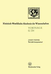 Icon image Was heißt Interpretation?: Gemeinsame Sitzung der Klasse für Geisteswissenschaften und der Klasse für Natur-, Ingenieur- und Wirtschaftswissenschaften am 27. September 1978 in Düsseldorf. Leo-Brandt-Votrag
