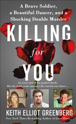 Icon image Killing for You: A Brave Soldier, a Beautiful Dancer, and a Shocking Double Murder