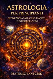 Icon image Astrologia per principianti: Segni zodiacali, case, pianeti e interpretazioni