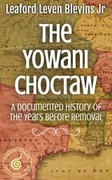 Icon image The Yowani Choctaw: A Documented History of The Years Before Removal
