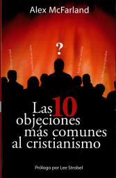 Icon image Las 10 objeciones más comunes al cristianismo