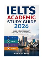 Icon image IELTS ACADEMIC STUDY GUIDE 2026: Complete Preparation for Listening, Reading, Writing & Speaking with Practice Tests, Band-Boosting Strategies & Real Exam Success Techniques