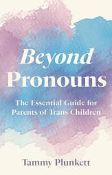 Icon image Beyond Pronouns: The Essential Guide for Parents of Trans Children