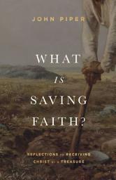 Icon image What Is Saving Faith?: Reflections on Receiving Christ as a Treasure