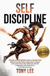 Icon image Self Discipline: Train Your Mind Like a Spartan, Defeat Procrastination, Build Atomic Habits, and Unlock Navy SEAL Willpower, Mental Toughness, and Laser Focus to Achieve Success