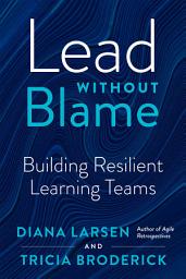Icon image Lead Without Blame: Building Resilient Learning Teams
