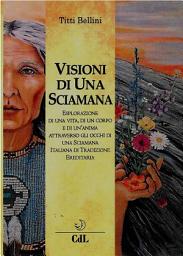 Icon image Visioni di una Sciamana: Esplorazione di una vita, di un corpo e di un’anima nel tempo attraverso gli occhi di una Sciamana Italiana di Tradizione Ereditaria