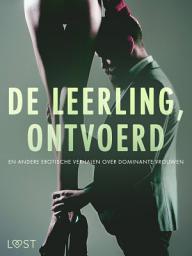 Icon image De leerling, Ontvoerd en andere erotische verhalen over dominante vrouwen
