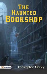 Icon image The Haunted Bookshop: The Haunted Bookshop: Christopher Morley's Mystery & Crime Fiction - Uncovering Literary Secrets: Christopher Morley's Enigmatic Haunted Bookshop of Mystery and Crime Fiction