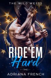 Icon image Ride 'Em Hard: Alpha Cowboy ~ Obsessed Bad Boy ~ Steamy Small Town Romance