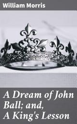 Icon image A Dream of John Ball; and, A King's Lesson: A Revolutionary Blend of History, Fantasy, and Social Critique