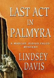 Icon image Last Act in Palmyra: A Marcus Didius Falco Mystery
