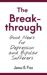 Icon image The Breakthrough: Good News for Depression and Bipolar Sufferers