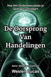 Icon image De Oorsprong Van Handelingen: Hoe Het Onderbewustzijn je Gedrag Controleert