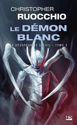 Icon image Le Dévoreur de soleil, T3 : Le Démon blanc