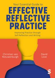 Icon image Your Essential Guide to Effective Reflective Practice: Improving Practice through Self-Reflection and Writing