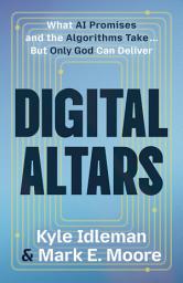 Icon image Digital Altars: What AI Promises and the Algorithms Take... But Only God Can Deliver