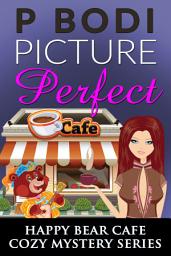 Icon image Picture Perfect: Happy Bear Cafe Cozy Mystery Series