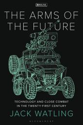 Icon image The Arms of the Future: Technology and Close Combat in the Twenty-First Century