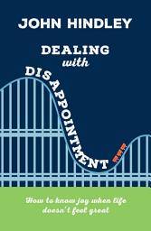 Icon image Dealing with Disappointment: How to know joy when life doesn't feel great