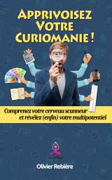 Icon image Apprivoisez votre curiomanie !: Comprenez votre cerveau scanneur et révélez (enfin) votre multipotentiel