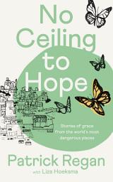 Icon image No Ceiling to Hope: Stories of Grace from the World's Most Dangerous Places