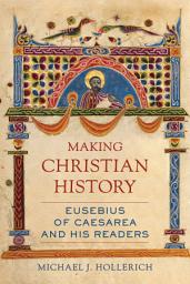 Icon image Making Christian History: Eusebius of Caesarea and His Readers