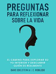 Icon image Preguntas para Reflexionar Sobre la Vida: El Camino para Explorar Su Yo Interior y Descubrir Quién Es Realmente