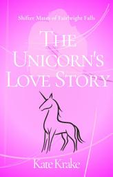 Icon image The Unicorn's Love Story: A Sweet, Clean, Second-Chance, Fated-Mate Shifter Romance
