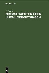 Icon image Obergutachten über Unfallvergiftungen: Dem Reichs-Versicherungsamt und anderen Gerichten erstattet