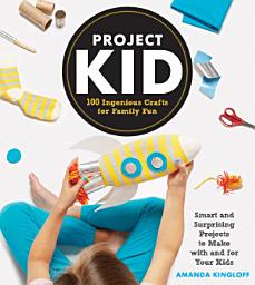 Icon image Project Kid: 100 Ingenious Crafts for Family Fun