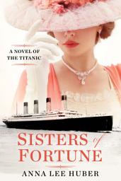 Icon image Sisters of Fortune: A Riveting Historical Novel of the Titanic Based on True History